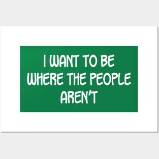 I Want To Be Where The People Aren'T Posters and Art